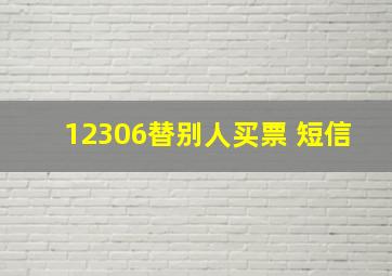 12306替别人买票 短信